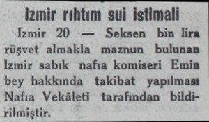  İzmir rıhtım sui istimali Izmir 20 — Seksen bin lira rüşvet almakla maznun bulunan Izmir sabık nafıa komiseri Emin bey...