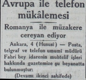  Avrupa ile telefon mükâlemesi Romanya ile müzakere cereyan ediyor Ankara, 4 (Hususi) — Posta, telgraf ve telefon umumi müdürü