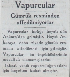  Vapurcular Gümrük resminden affedilmiyorlar Vapurcular birliği heyeti dün Ankara'dan gelmiştir. Heyet Ankaraya daha ziyade
