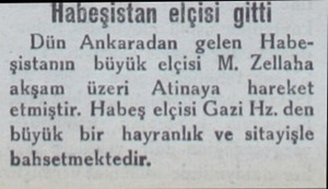  Haheşistan elçisi gitti Dün Ankaradan gelen Habeşistanın büyük elçisi M. Zellaha akşam üzeri Atinaya  hareket etmiştir. Habeş