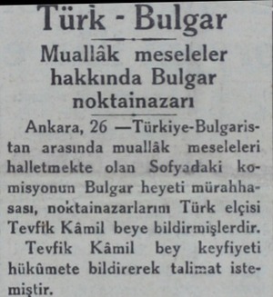  Türk - Bulgar Muallâk meseleler hakkında Bulgar noktainazarı Ankara, 26 —Türkiye-Bulgaristan arasında muallâk meseleleri...