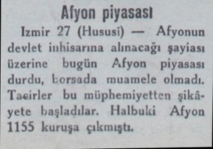  Aiyon piyasası Izmir 27 (Hususi) — Afyonun devlet inhisarına alınacağı şayiası üzerine bugün Afyon  piyasası durdu, borsada