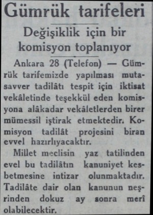  Gümrük tarifeleri Değişiklik için bir komisyon toplanıyor Ankara 28 (Telefon) — Gümrük tarifemizde yapılması mutasavver...