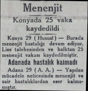  Menenjit Konyâîvakı kaydedildi Konya 29 ( Hususi) — Burada menenjit hastalığı devam ediyor. Lise talebesinden ve halktan 25