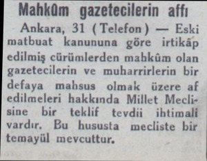  Mahküm gazetecilerin affı Ankara, 31 (Telefon) — Eski matbuat kanununa göre irtikâp edilmiş cürümlerden mahküm olan...