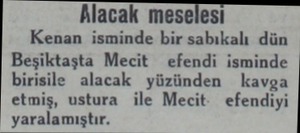  Alacak meselesi Kenan isminde bir sabıkalı dün Beşiktaşta Mecit efendi isminde birisile alacak yüzünden kavga etmiş, ustura