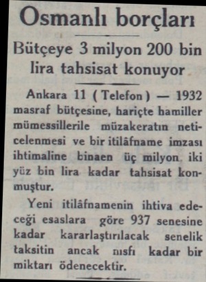  Osmanlı borçları Bütçeye 3 milyon 200 bin lira tahsisat konuyor Ankara 11 ( Telefon) — 1932 masraf bütçesine, hariçte...