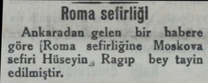  Roma sefirliği Ankaradan gelen bir habere göre (Roma sefirliğine Moskova sefiri Hüseyin , Ragıp bey tayin edilmiştir....