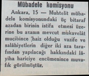  Mübadele komisyonu Ankara, 15 — Muhtelit mübadele komisyonundaki üç bitaraf azadan birinin istifa etmesi üzerine bu azanın