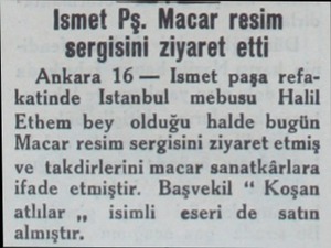  Ismet Pş. Macar resim sergisini ziyaret etti Ankara 16 — İsmet paşa refakatinde Istanbul mebusu Halil Ethem bey olduğu halde