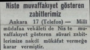  Niste muvaffakıyet gösteren zabitlerimiz Ankara 17 (Telefon) — Milli müdafaa vekâleti de Niste mu-” vaffakıyet gösteren...