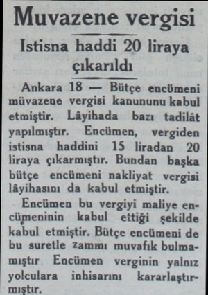  Muvazene vergisi Istisna haddi 20 liraya çıkarıldı Ankara 18 — Bütçe encümeni müvazene vergisi kanununu kabul etmiştir....