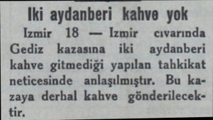  Iki aydanberi kahve yok Izmir 18 — İzmir cıvarında Gediz kazasına iki aydanberi kahve gitmediği yapılan tahkikat neticesinde