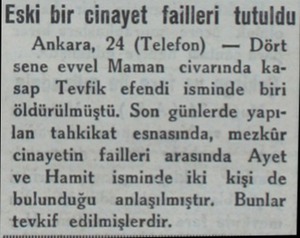  Eski bir cinayet failleri tutuldu Ankara, 24 (Telefon) — Dört sene evvel Maman civarında kasap Tevfik efendi isminde biri...