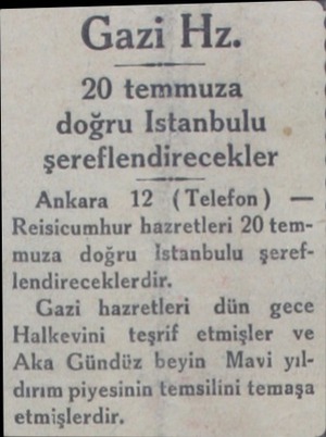  Gazi Hz. 20 temmuza doğru Istanbulu , şereflendırecekler Ankara 12 (Telefon) — Reisicumhur hazretleri 20 temmuza doğru...