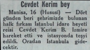  Cevdet Kerim bey Manisa, 16 (Hususi) — Dört günden beri şehrimizde bulunan halk fırkası Istanbul idare heyeti reisi Cevdet