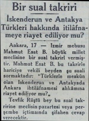  Bir sual takriri İskenderun ve Antakya Türkleri hakkında itilâfnameye riayet ediliyor mu? Ankara, 17 — İzmir mebusu Mahmut