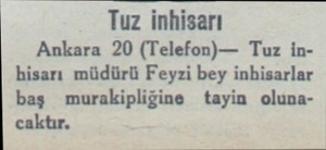  Tuz inhisarı Ankara 20 (Telefon)— Tuz inhisarı müdürü Feyzi bey inhisarlar baş murakipliğine tayin olunacaktır....