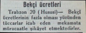  Bekçi ücretleri Trabzon 20 (Hususi)— Bekçi ücretlerinin fazla olması yüzünden tüccarlar icab eden — mekamata müracaatle...