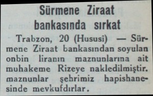  Sürmene Ziraat bankasında sırkat Trabzon, 20 (Hususi) — Sürmene Ziraat bankasından soyulan onbin İliranın maznunlarına ait