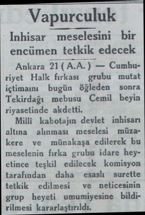  Vapurculuk Inhisar meselesini bir encümen tetkik edecek Ankara 21(A.A.) — Cumhuriyet Halk fırkası grubu mutat içtimanı bugün