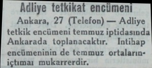  Adliye tetkikat encümeni Ankara, 27 (Telefon) — Adliye tetkik encümeni temmuz iptidasında Ankarada toplanacaktır. Intihap...