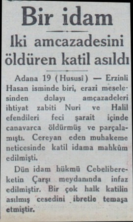  Bir idam Iki amcazadesini öldüren katil asıldı Adana 19 (Hususi) — Erzinli Hasan isminde biri, erazi meselesinden — dolayı