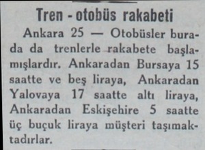  Tren - otobüs rakabeti Ankara 25 — Otobüsler burada da trenlerle rakabete başlamışlardır. Ankaradan Bursaya 15 saatte ve beş
