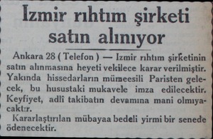  İzmir rıhtım şirketi satın alınıyor Ankara 28 ( Telefon ) — Izmir rıhtım şirketinin satın alınmasına heyeti vekilece karar