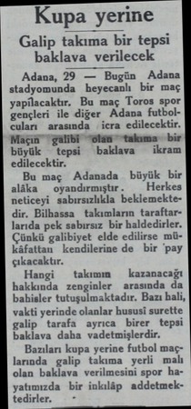  Kupa yerine Galip takıma bir tepsi baklava verilecek Adana, 29 — Bugün Adana stadyomunda heyecanlı bir maç yapilacaktır. Bu