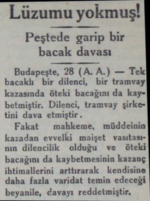  Lüzumu yokmuş! Peştede garip bir bacak davası Budapeşte, 28 (A. A.) — Tek!i bacaklı bir dilenci, bir tramvayi kazasında öteki