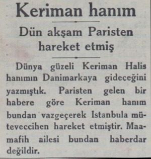  Keriman hanım Dün akşam Paristen hareket etmiş Dünya güzeli Keriman Halis hanımın Danimarkaya gideceğini yazmıştık. Paristen