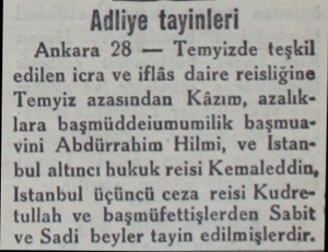  Adliye tayinleri Ankara 28 — Temyizde teşkil edilen icra ve iflâs daire reisliğine Temyiz azasından Kâzım, azalıklara...