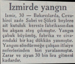  İzmirde yangın Izmir, 30 — Bakırcılarda, Cevahirci zade Sabri ve Şükrü beylere ait kutuluk kereste fabrikasından bu akşam...