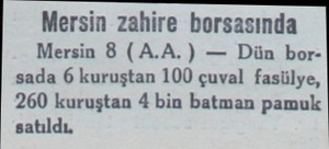  Mersin zahire borsasında Mersin 8 (A.A.) — Dün borsada 6 kuruştan 100 çuval fasülye, 260 kuruştan 4 bin batman pamuk satıldı.