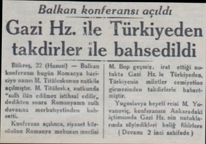  Balkan konferansı açıldı Gazi Hz. ile Turkı eden takdirler ile bahsedıldı Bükreş, 22 (Hususi) — Balkan | konferansı bugün...