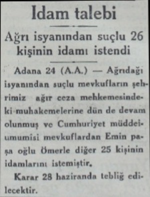  Idam talebi syanından suçlu 26 in idamı istendi Adana 24 (AA.) — Ağndağı isyanından suçlu mevkufların şehe-i rimiz ağır ceza