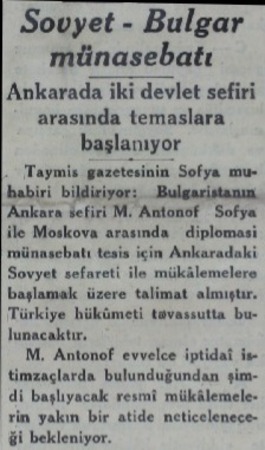  Sovyet - Bulgar münasebatı Ankarada iki devlet sefiri arasında temaslara başlanıyor 1 M. Antonof Sofya ile Moskova arasında