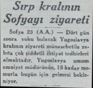  Sırp kralının Sofyayı ziyareti Sofya 23 (A.A.) — Dört gün sonra vuku bulacak Yugoslavya kralının ziyareti münasebetile zabita