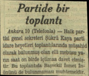  Partide bir toplantı Ankara 10 (Telefonla) — Halk partisi genel sekreteri Şükrü Kaya parti idare heyetleri toplantılarında