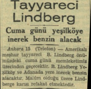  Tayyareci Lindberg Cuma ğânı:i——y—eşilköye inerek benzin alacak Ankara 15 (Telefon) — Amerikalı meşhur tayyareci B. Lindberg