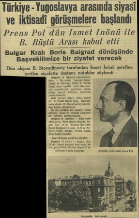  Türkiye - Yugoslavya arasında siyasi ve iktisadi görüşmelere başlandı Prens Pol dün İsmet Inönü ile B. Rüştü Arası kabul etti