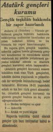  Atatürk gençleri kurumu Gençlik teşkilâtı hakkında bir rapor _hııırlındı Ankara 13 (Telefon) — Vücude getirilecek gençlik...