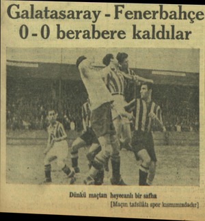  Galatasaray - Fenerbahçe - 0-0 berabeıfe kaldılar T ĞA VANAİ Dünkü maçtan heyecanlı bir safha (Maçın tafsilâtı spor...