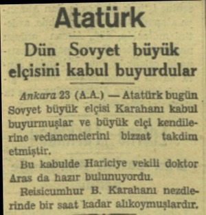  Atatürk Dün Sovyet büyük elçisini kabul buyurdular Ankara 23 (A.A.) — Atatürk bugün Söyyet büyük elçisi Karahanı kabul...