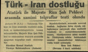  Türk - lran dostluğu Atatürk ile Majeste Riza Şah Pehlevi arasında samimi telgraflar teati olundu Ankara 24 (A.A) — Tahranda