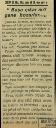  MDikkatler:ı: “ Başa çıkar mı? gene boıır!ır...,, Çorlu'da, belediye, muntazam, asri bir umumi halâ yapmış. Fakat bütün...