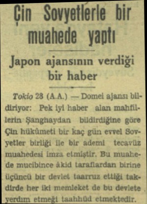  Çin Sovyetlerle bir muahede yaptı Japon ajansının verdiği bir haber Tokio 28 (A A.) — Domel ajansı bildiriyor: Pek iyi haber