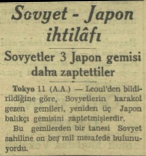  Sovyet - Japon ihtilâfı Sovyetler 3 Japon gemisi daha zaptettiler Tokyo 11 (A-A.) — Leoul'den bildi sahiline on beş mil...