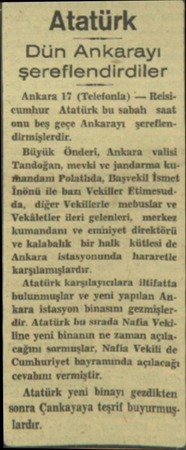  Atatürk Dün Ankarayı şereflendlrdıler Ankara 17 (Telefonla) — Relsicumhur Atatürk bu sabah saat onu beş geçe Ankarayı...